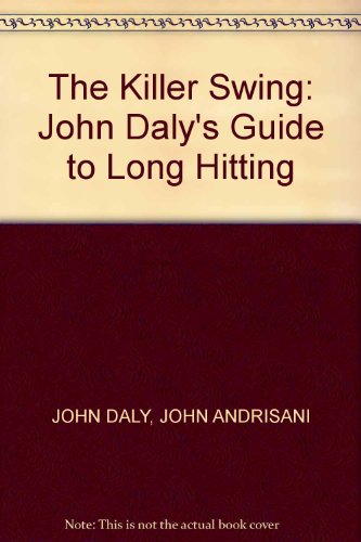 The Killer Swing: John Daly's Guide to Long Hitting