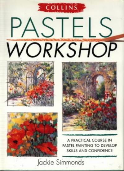 Pastels Workshop: A Practical Course in Pastel Painting to Develop Skills and Confidence