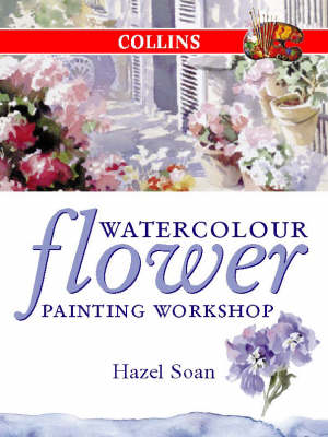 Watercolour Flower Painting Workshop (Collins Workshop Series)