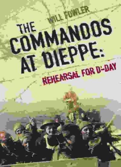 The Commandos at Dieppe: Rehearsal for D-Day
