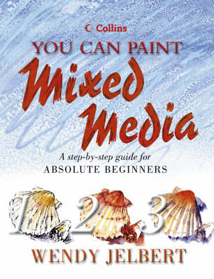 Mixed Media: A step-by-step guide for absolute beginners (Collins You Can Paint)