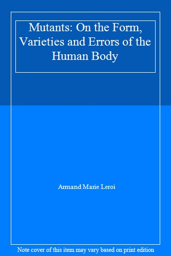 Mutants: On the Form, Varieties and Errors of the Human Body