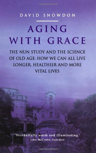 AGING WITH GRACE: The Nun Study and the science of old age. How we can all live longer, healthier and more vital lives.
