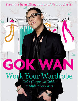 Work Your Wardrobe: Gok's Gorgeous Guide to Style that Lasts