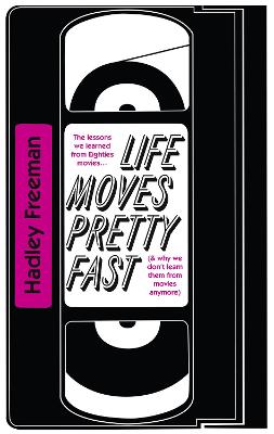 Life Moves Pretty Fast: The lessons we learned from eighties movies (and why we don't learn them from movies any more)