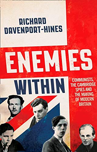Enemies Within: Communists, the Cambridge Spies and the Making of Modern Britain: Communists and the Making of Modern Britain