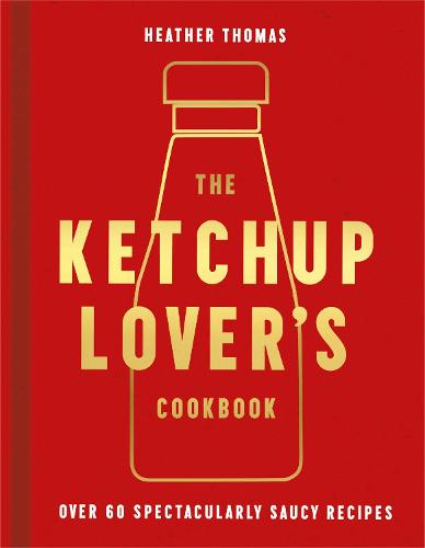 The Ketchup Lover’s Cookbook