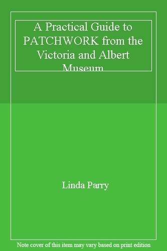 A Practical Guide to PATCHWORK from the Victoria and Albert Museum