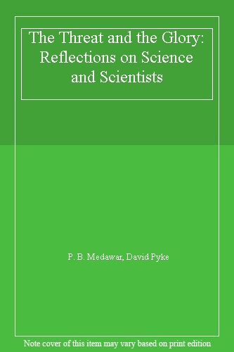 The Threat and the Glory: Reflections on Science and Scientists
