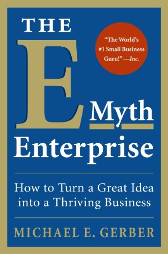 The E-myth Enterprise: How to Turn A Great Idea into a Thriving Business