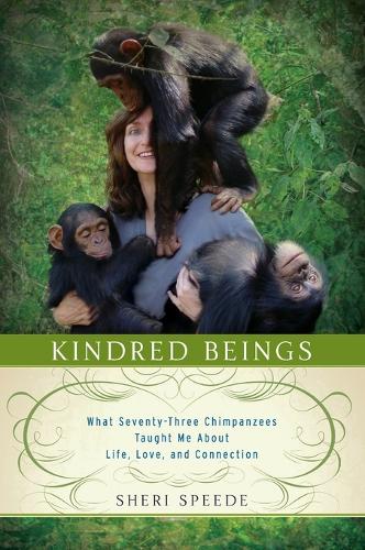 Kindred Beings: What Seventy-Three Chimpanzees Taught Me About Life, Love, and Connection