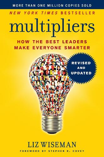 Multipliers, Revised And Updated: How The Best Leaders Make Everyone Smarter