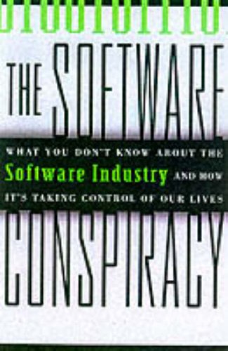 Software Conspiracy: What You Don't Know About the Software Industry and How it's Taking Control of Your Life