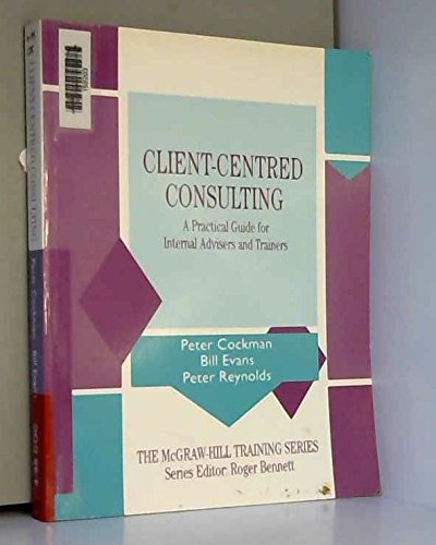 Client-centred Consulting: A Practical Guide for Internal Advisers and Trainers (McGraw-Hill Training Series)