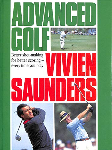 Advanced Golf: Better Shot-making for Better Scoring Every time You Play
