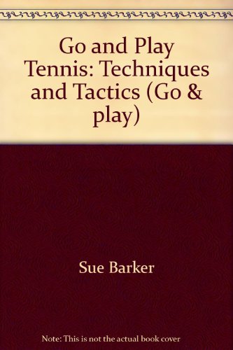 Go and Play Tennis: Techniques and Tactics (Go & play)