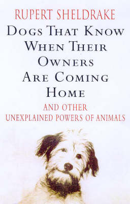Dogs That Know When Their Owners are Coming Home: And Other Unexplained Powers of Animals