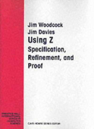 Using Z : Specification, Refinement, and Proof