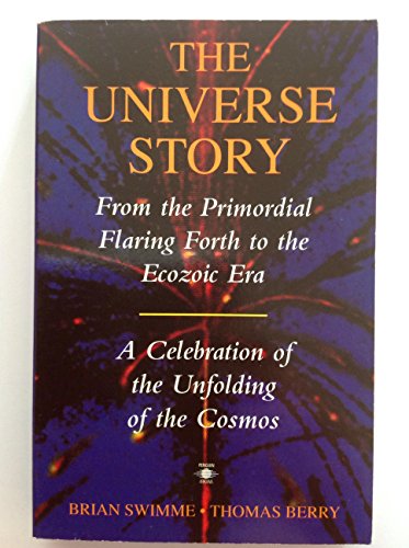 The Universe Story: From the Primordial Flaring Forth to the Ecozoic Era - a Celebration of the Unfolding of the Cosmos (Arkana)