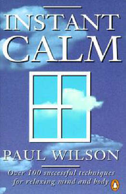 Instant Calm: Over 100 Successful Techniques For Relaxing Mind And Body