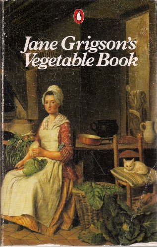 Jane Grigson's Vegetable Book; with a New Introduction, Glossary, And Table of Equivalent Weights And Measures For the American Edition (Penguin Cookery Library)