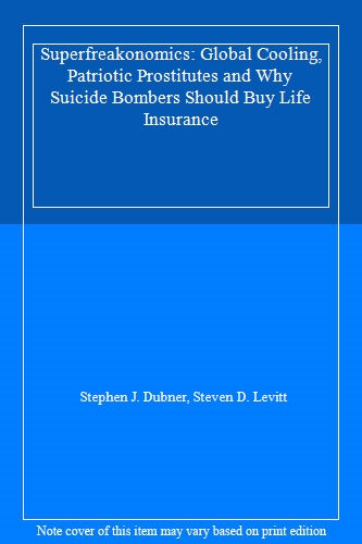 Superfreakonomics: Global Cooling, Patriotic Prostitutes and Why Suicide Bombers Should Buy Life Insurance