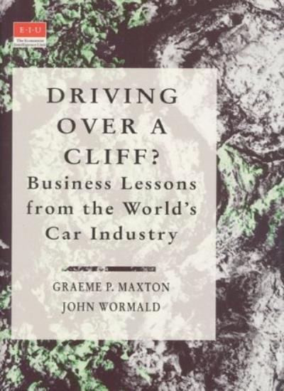 Driving over a Cliff: Business Lessons from the World's Car Industry (Economist Intelligence Unit)