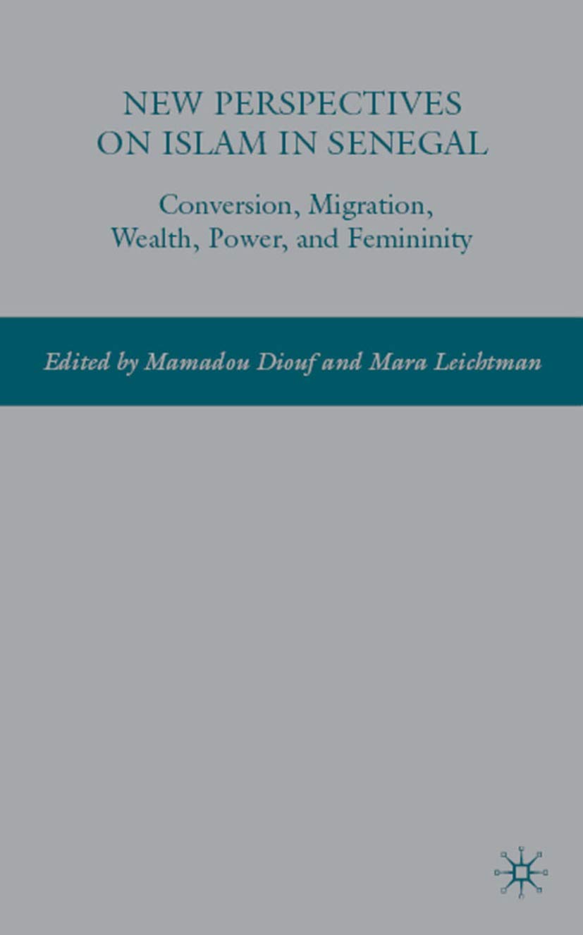 New Perspectives on Islam in Senegal: Conversion, Migration, Wealth, Power, and Femininity