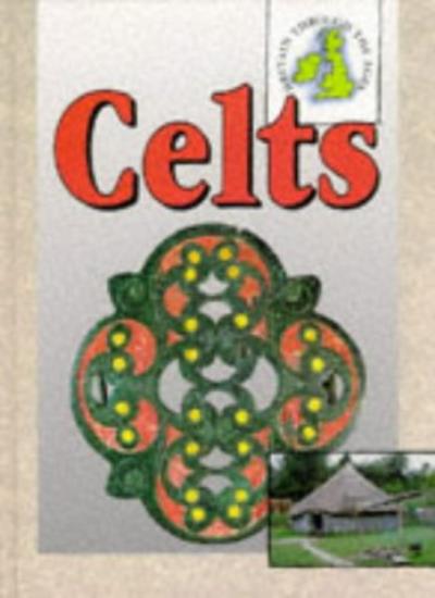 The Celts (Britain Through the Ages)