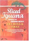 Sliced Iguana: Travels in Unknown Mexico