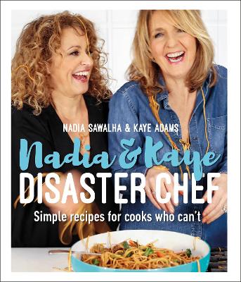 Nadia and Kaye Disaster Chef: Simple Recipes for Cooks Who Can't