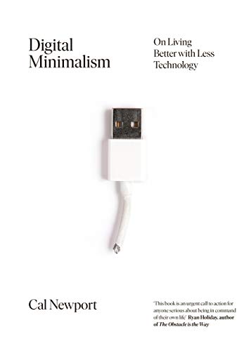 Digital Minimalism: Choosing a Focused Life in a Noisy World