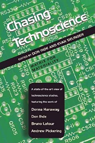 Chasing Technoscience: Matrix for Materiality (Philosophy of Technology) (Indiana Series in the Philosophy of Technology)