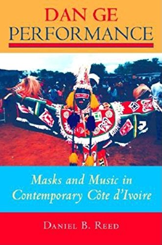 Dan Ge Performance: Masks and Music for New Realities in Contemporary Cote d'Ivoire: Masks and Music for New Realities in Contemporary Cote D'Ivoire (African Expressive Cultures)