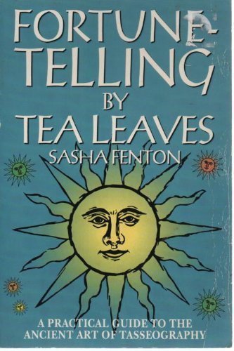 Fortune-Telling by Tea Leaves: A Practical Guide to the Ancient Art of Tasseography