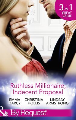 Ruthless Milllionaire, Indecent Proposal: An Offer She Can't Refuse / One Night in His Bed / When Only Diamonds Will Do
