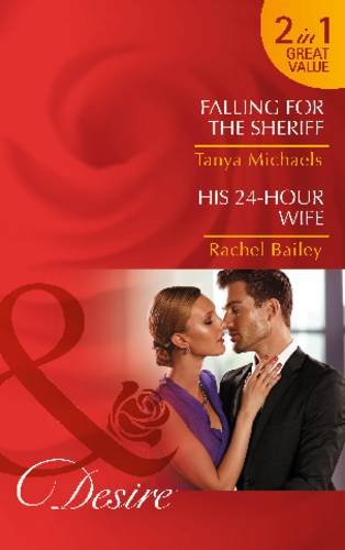 Falling For The Sheriff: Falling for the Sheriff / Falling for the Sheriff / His 24-Hour Wife / His 24-Hour Wife (Mills & Boon Desire)