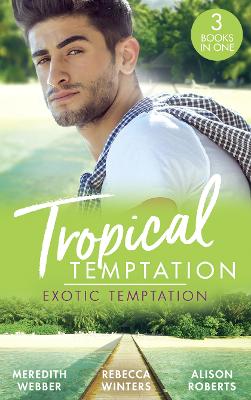Tropical Temptation: Exotic Temptation: A Sheikh to Capture Her Heart / The Renegade Billionaire / The Fling That Changed Everything