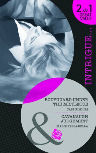 Bodyguard Under the Mistletoe/Cavanaugh Judgement (Mills & Boon Intrigue)