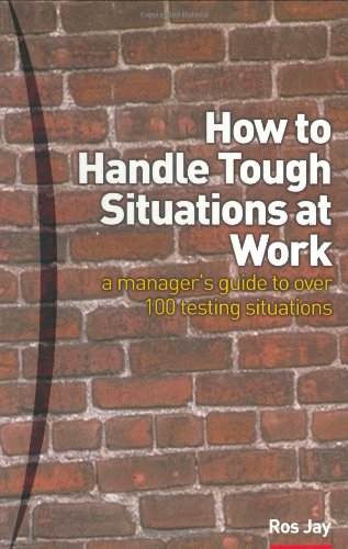 How to Handle Tough Situations at Work: A manager's guide to over 100 testing situations