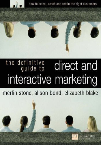 The Definitive Guide to Direct and Interactive Marketing: How to Select, Reach and Retain the Right Customers