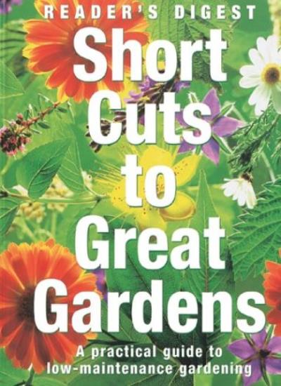 Short Cuts to Great Gardens: A Practical Guide to Low-Maintenance Gardening