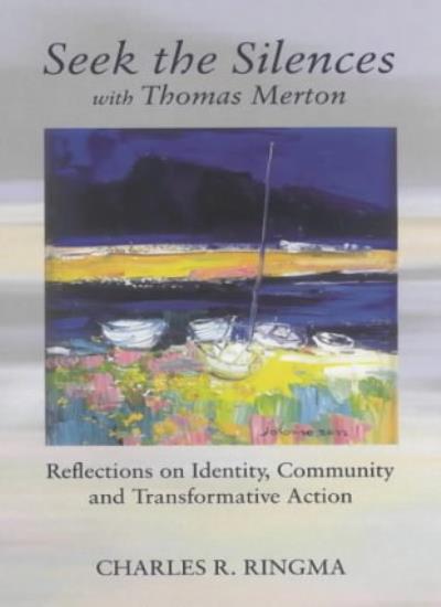 Seek the Silences with Thomas Merton: Reflections on Identity, Community and Transformative Action