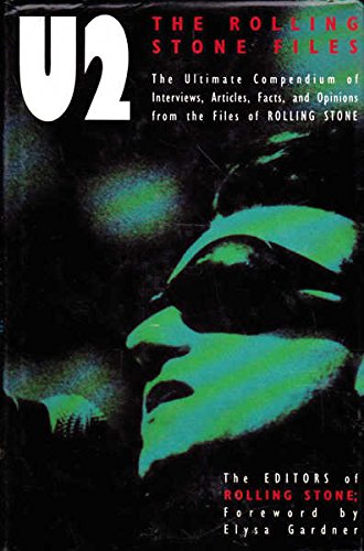 U2: The Rolling Stone Files: The Ultimate Compendium Of Interviews, Articles, Facts And Opinions: The Ultimate Compendium of Interviews, Articles, ... Opinions from the Files of "Rolling Stone"