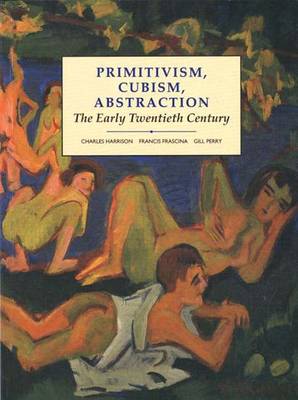 Primitivism, Cubism, Abstraction: The Early Twentieth Century: Book 2 (Open University: Modern Art - Practices & Debates)