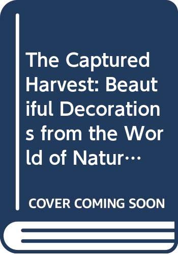 The Captured Harvest: Beautiful Decorations from the World of Nature