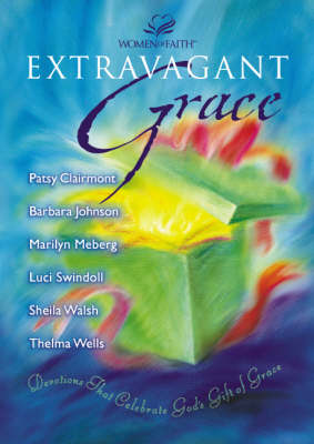 Extravagant Grace: Devotions That Celebrate God's Gift of Grace (Women of Faith Bible Study)