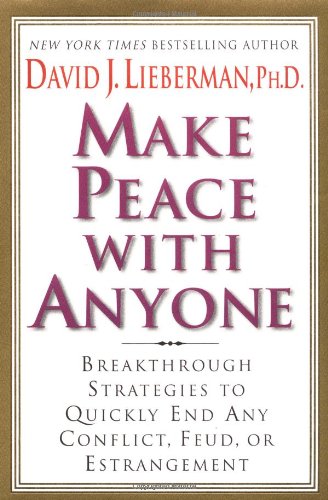 Make Peace with Anyone: Breakthrough Strategies to Quickly End Any Conflict, Feud or Estrangement