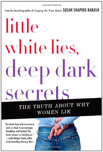 LITTLE WHITE LIES, DEEP DARK SECRETS: The Truth About Women and Deception