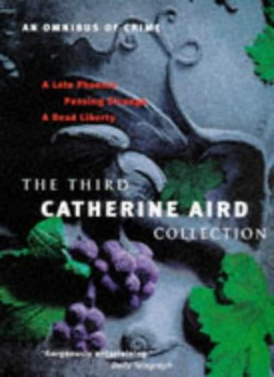 Third Catherine Aird Collection: Contains: A Late Phoenix, Passing Strange, A Dead Liberty